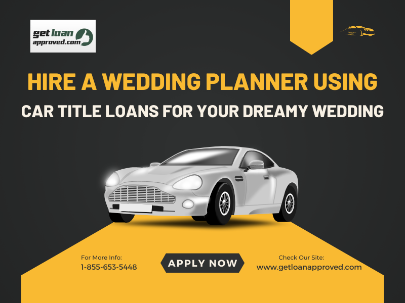 Hire a Wedding Planner Using Car Title Loans For Your Dreamy Wedding