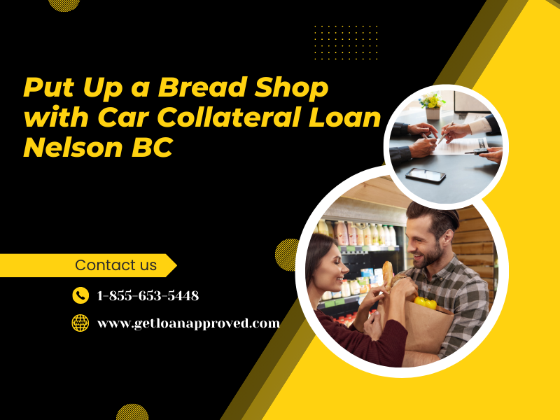 Put Up a Bread Shop with Car Collateral Loan Nelson BC