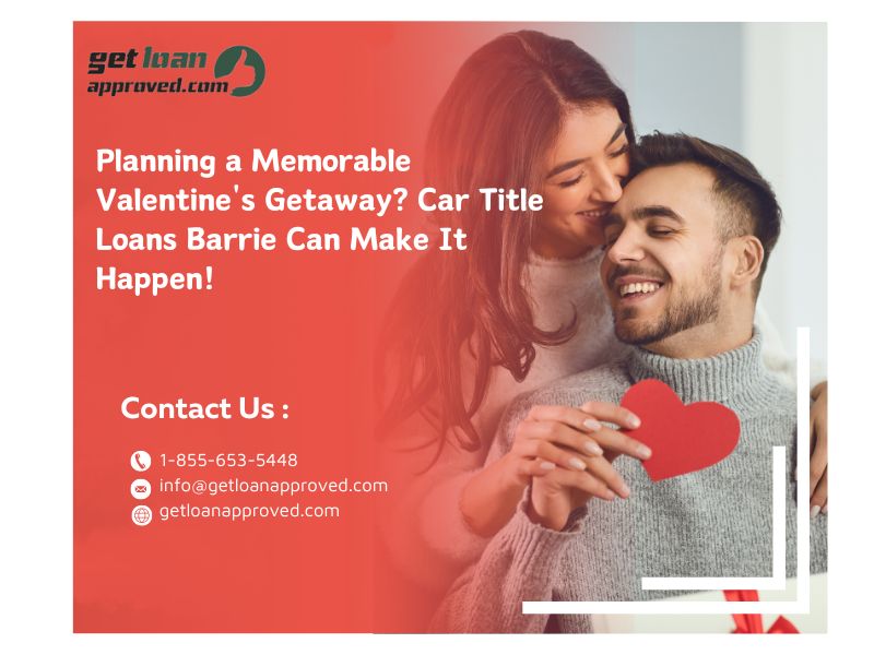 Planning a Memorable Valentine’s Getaway? Car Title Loans Barrie Can Make It Happen!