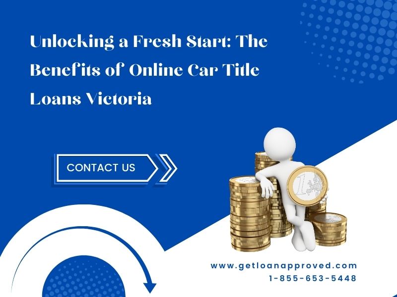 Unlocking a Fresh Start: The Benefits of Online Car Title Loans Victoria