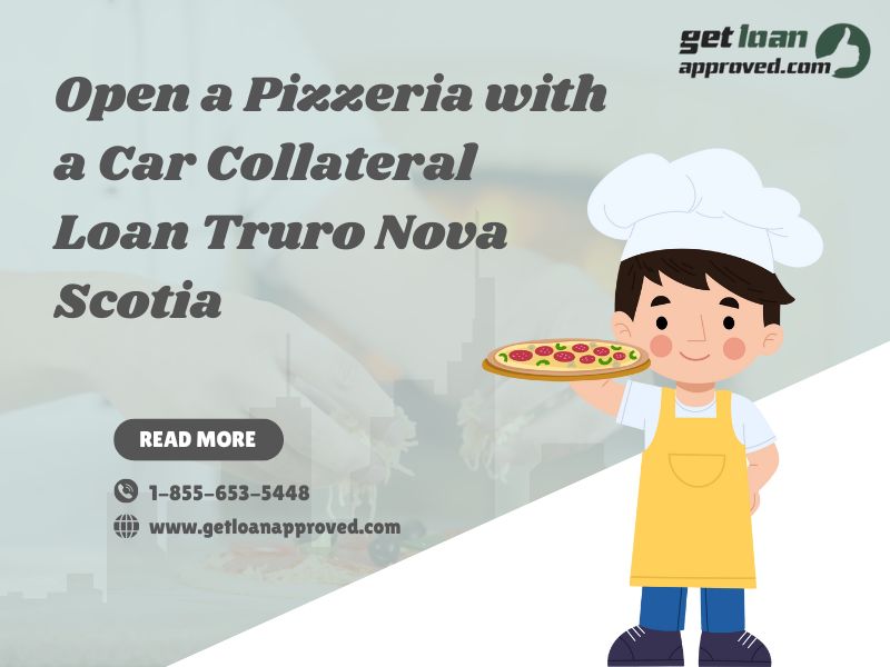 Open a Pizzeria with a Car Collateral Loan Truro Nova Scotia