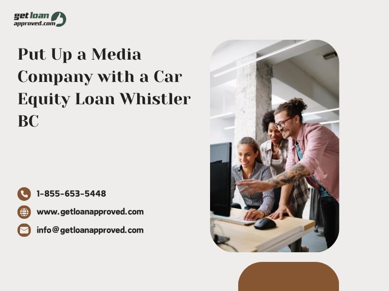 Put Up a Media Company with a Car Equity Loan Whistler BC